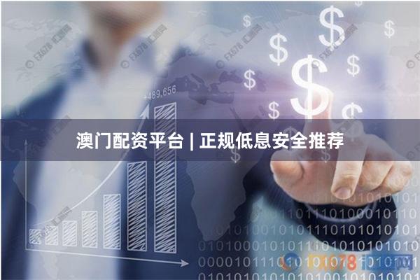 澳门配资平台 | 正规低息安全推荐
