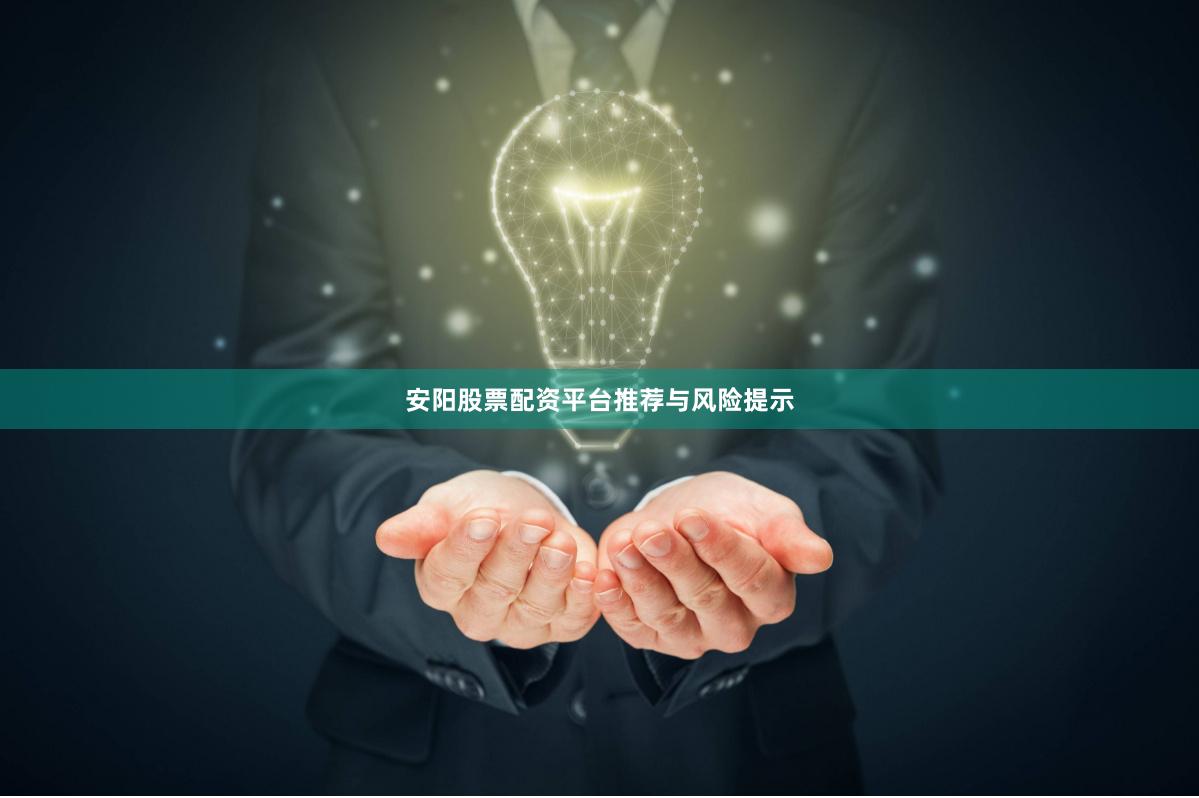 安阳股票配资平台推荐与风险提示