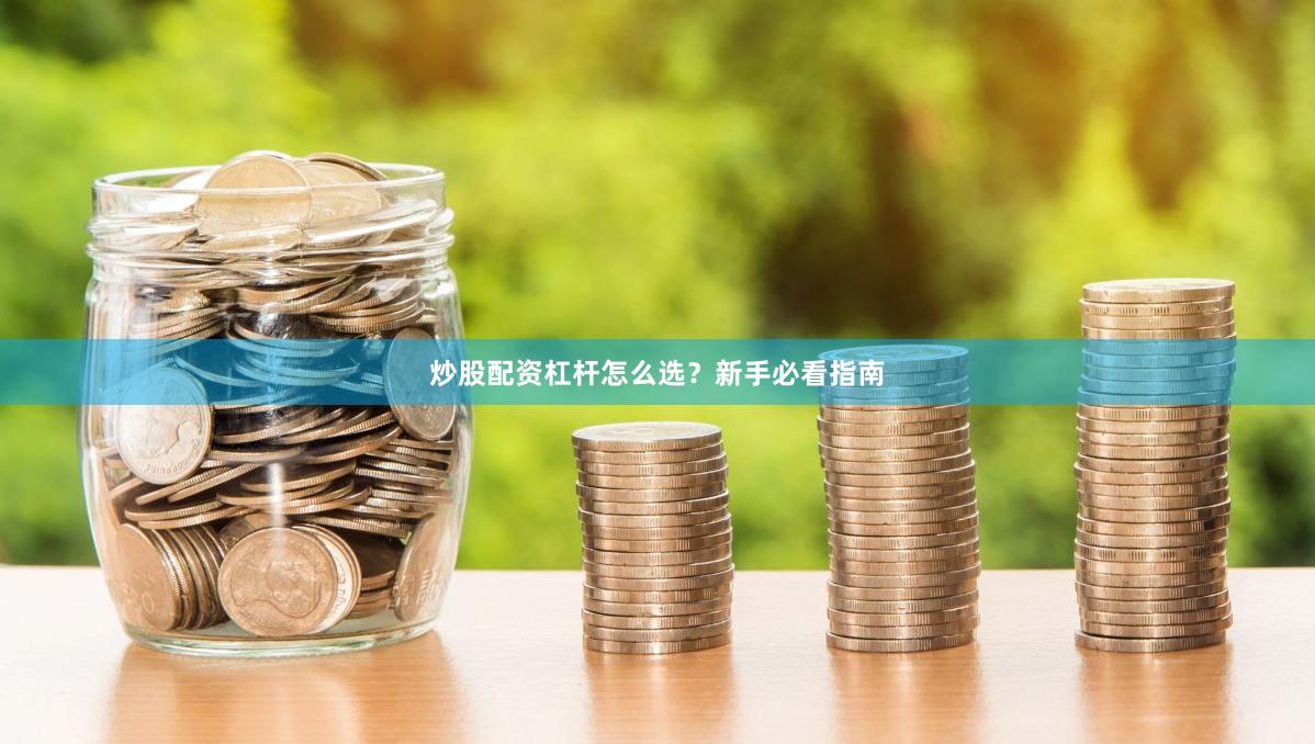 炒股配资杠杆怎么选？新手必看指南