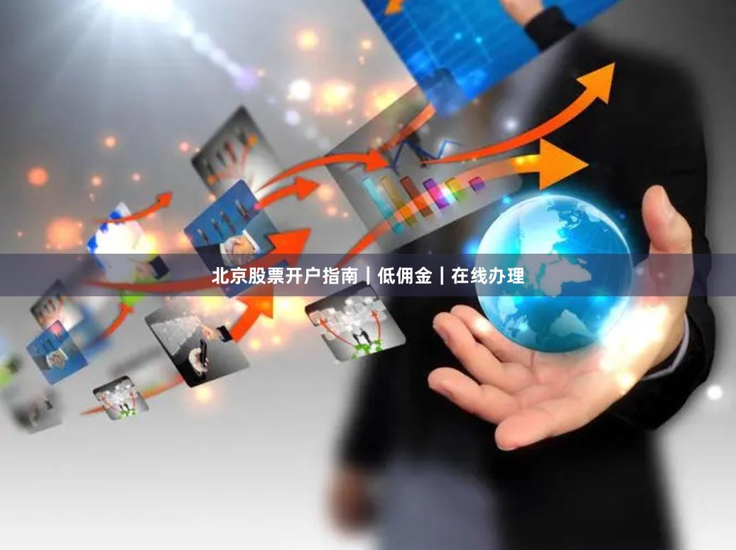北京股票开户指南｜低佣金｜在线办理