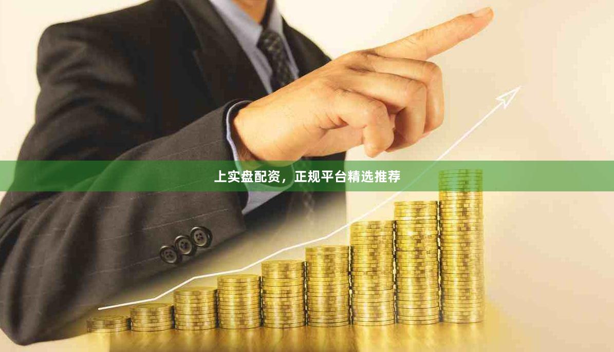 上实盘配资，正规平台精选推荐